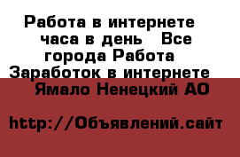 Работа в интернете 2 часа в день - Все города Работа » Заработок в интернете   . Ямало-Ненецкий АО